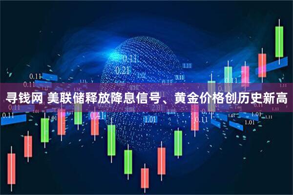 寻钱网 美联储释放降息信号、黄金价格创历史新高