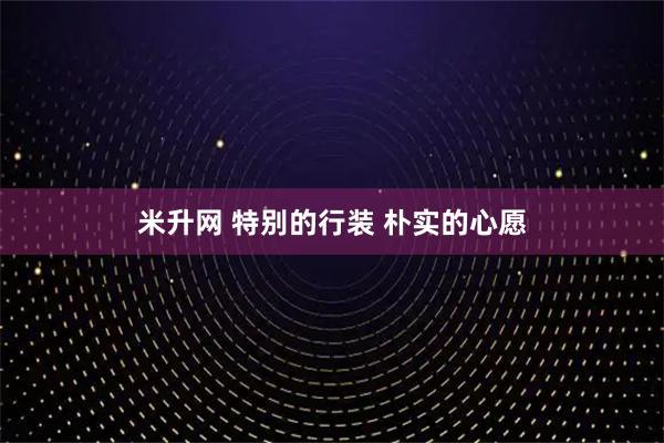 米升网 特别的行装 朴实的心愿